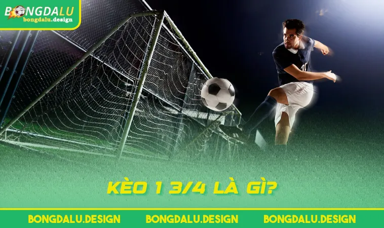 keo 1 3 4 la gi Kèo 1 3/4 là gì?