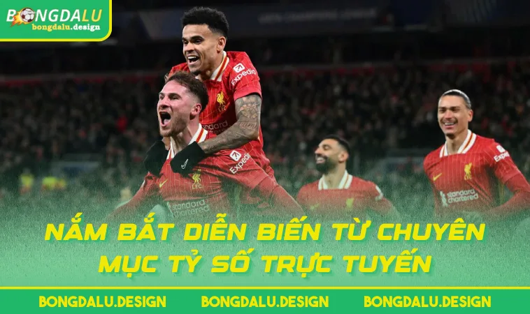 nam bat dien bien tu chuyen muc ty so truc tuyen Nắm bắt diễn biến từ chuyên mục Tỷ Số Trực Tuyến